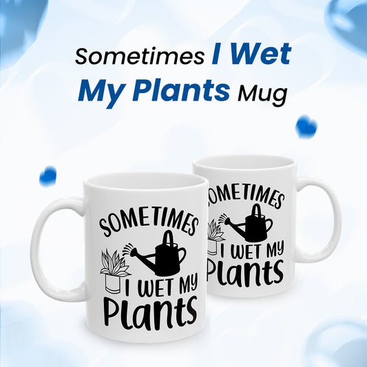 Sometimes I Wet My Plants Mug – Funny Plant Lady Gift for Women, Gardening Gift for Women, Perfect for Mother’s Day, Birthday, or Graduation
