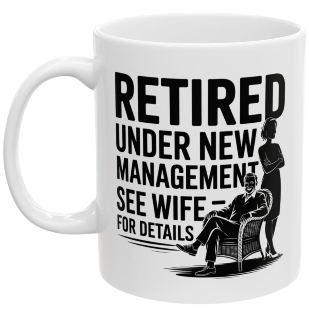 Retired Under New Management See Wife for Details - White Ceramic Mug 11oz