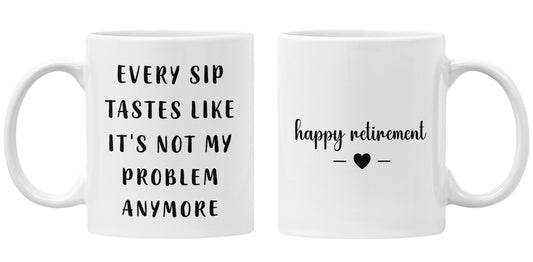 Every Sip Tastes Like It’s Not My Problem – Retirement Gift for Boss & Coworker