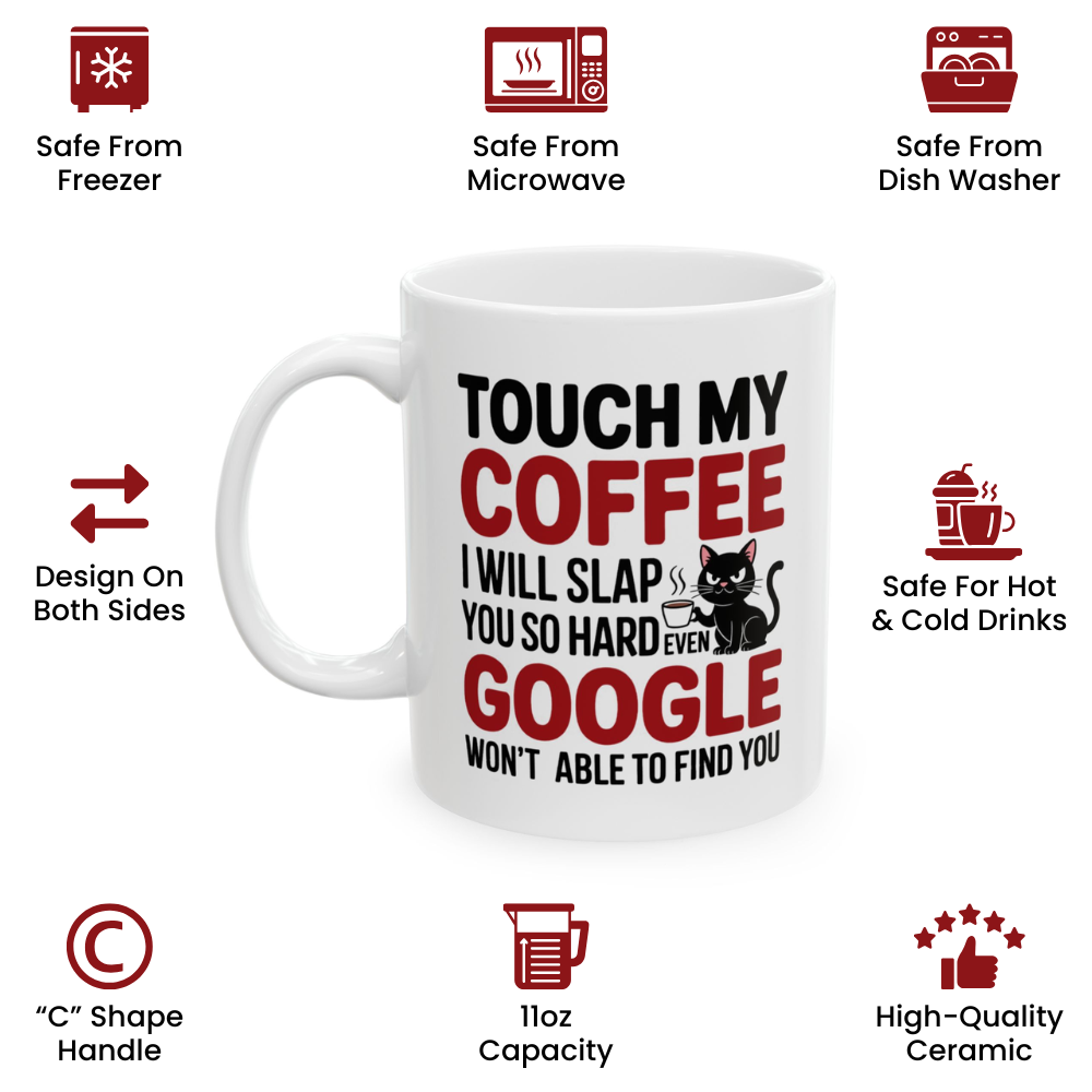 Touch My Coffee I Will Slap You So Hard Even Google Won't Be Able To Find You Mug - Design 06