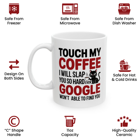 Touch My Coffee I Will Slap You So Hard Even Google Won't Be Able To Find You Mug - Design 06