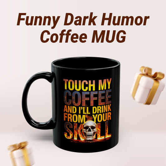 Touch My Coffee and I’ll Drink from Your Skull Mug-Funny Gothic Skull Coffee Mug