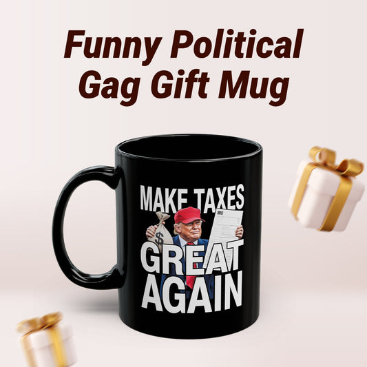 Funny Trump Tax Mug – Political Satire Gift for Men & Women
