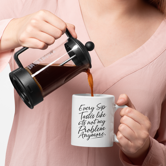 Every Sip Tastes Like It’s Not My Problem – Humorous Mug for Men & Women