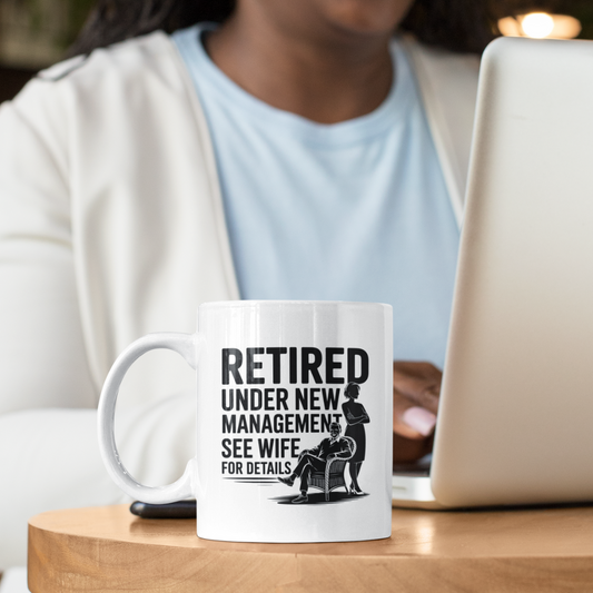 Retired Under New Management See Wife for Details - White Ceramic Mug 11oz