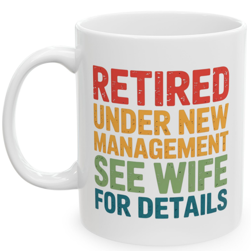Retired Under New Management See Wife for Details - White Ceramic Mug 11oz