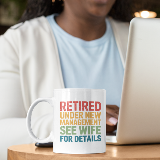 Retired Under New Management See Wife for Details - White Ceramic Mug 11oz