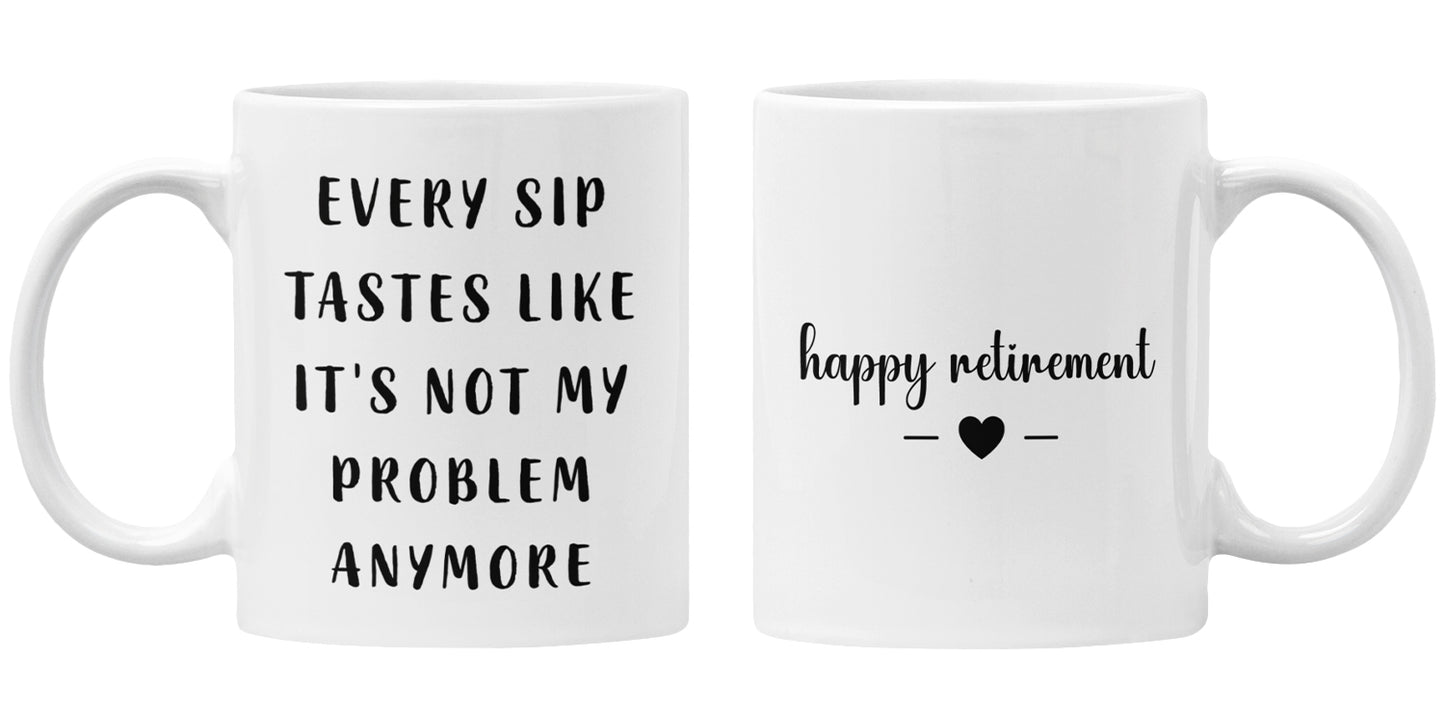 Every Sip Tastes Like It’s Not My Problem – Retirement Gift for Boss & Coworker