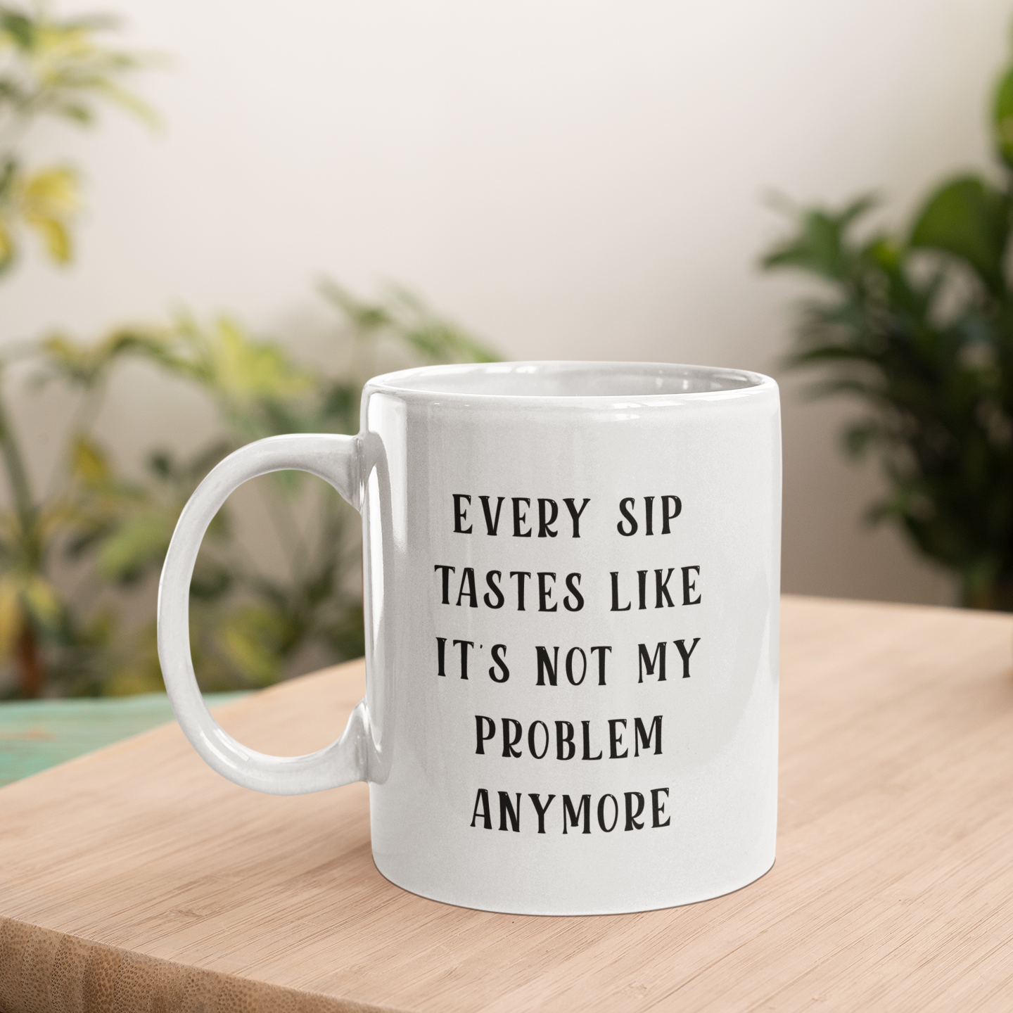 Every Sip Tastes Like It’s Not My Problem – Humorous Mug for Men & Women