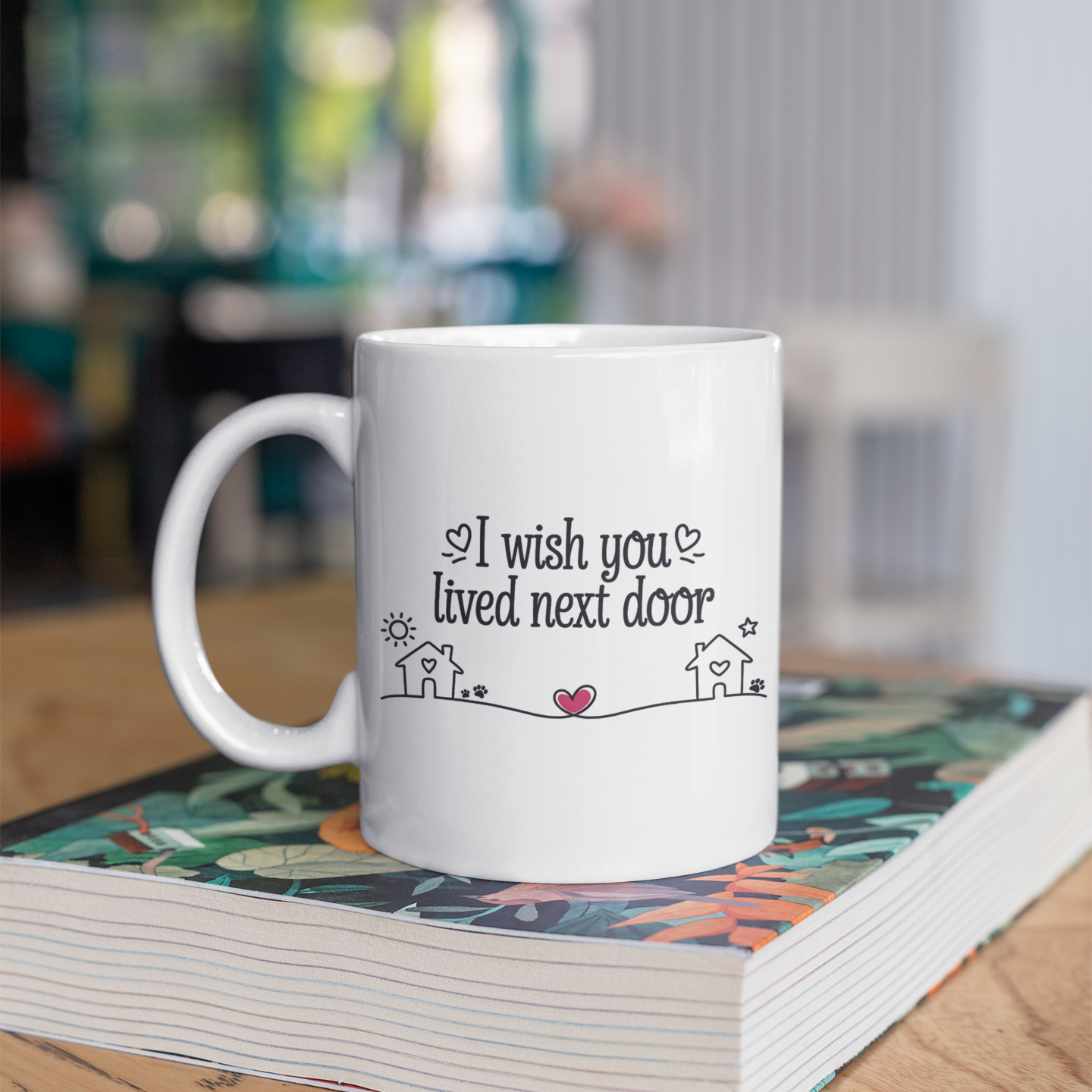 I Wish You Lived Next Door Coffee Mug – Best Friend Present