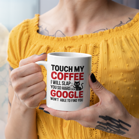 Touch My Coffee I Will Slap You So Hard Even Google Won't Be Able To Find You Mug - Design 06