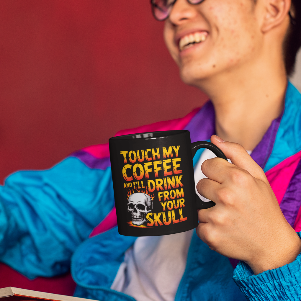 Touch My Coffee and I’ll Drink from Your Skull Mug