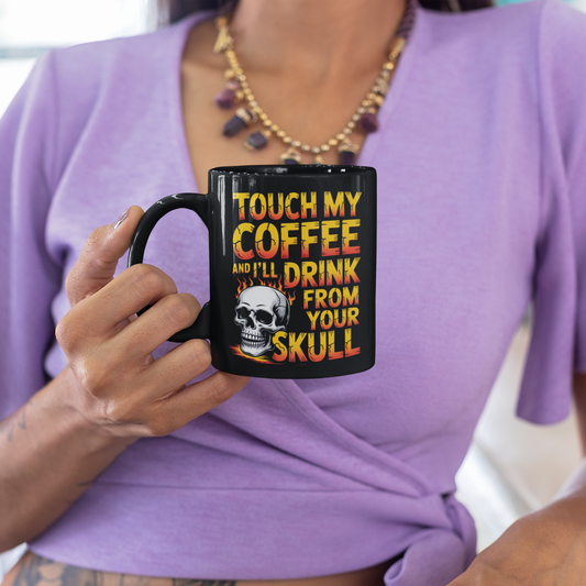 Touch My Coffee and I’ll Drink from Your Skull Mug